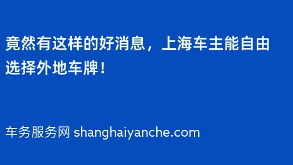 2026年竟然有这样的好消息,上海车主能自由选择外地车牌!
