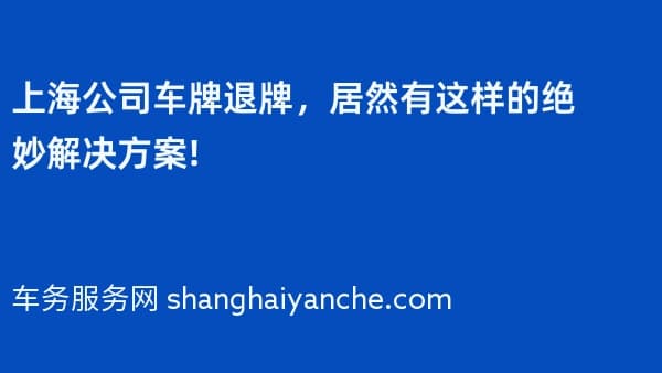 上海公司车牌退牌,居然有这样的绝妙解决方案!