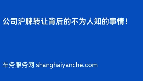 公司沪牌转让背后的不为人知的事情!