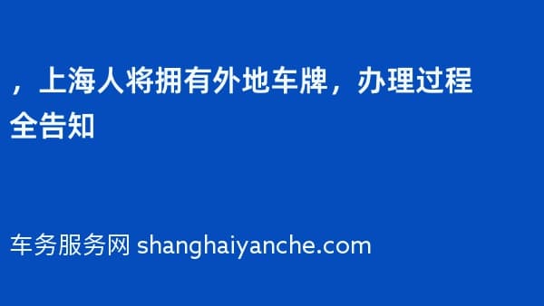 2026年,上海人将拥有外地车牌,办理过程全告知