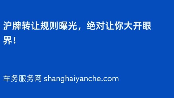 沪牌转让规则曝光,绝对让你大开眼界!