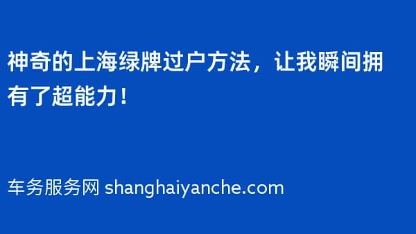 神奇的上海绿牌过户方法,让我瞬间拥有了超能力!
