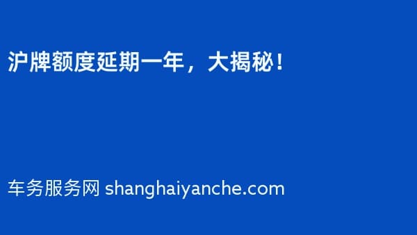 2026年沪牌额度延期一年,大揭秘!