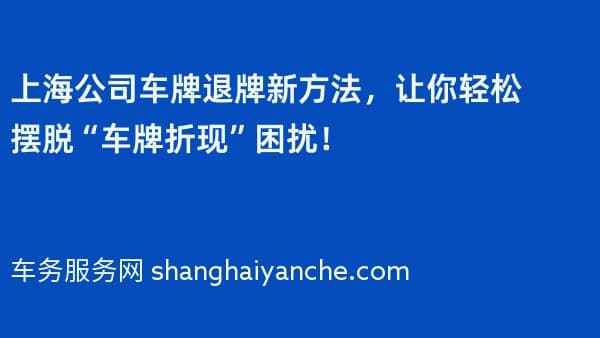 上海公司车牌退牌新方法,让你轻松摆脱“车牌折现”困扰!