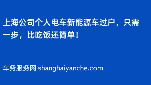上海公司个人电车新能源车过户,只需一步,比吃饭还简单!