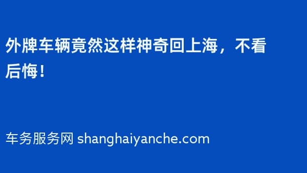 外牌车辆竟然这样神奇回上海,不看后悔!
