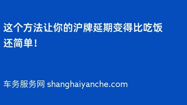 这个方法让你的沪牌延期变得比吃饭还简单!