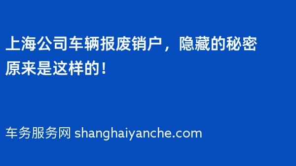 上海公司车辆报废销户,隐藏的秘密原来是这样的!