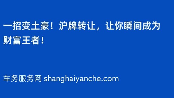 一招变土豪!沪牌转让,让你瞬间成为财富王者!
