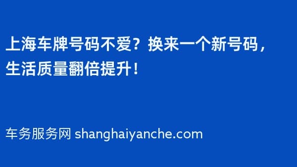 上海车牌号码不爱?换来一个新号码,生活质量翻倍提升!