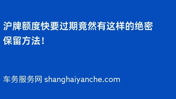 沪牌额度快要过期竟然有这样的绝密保留方法!