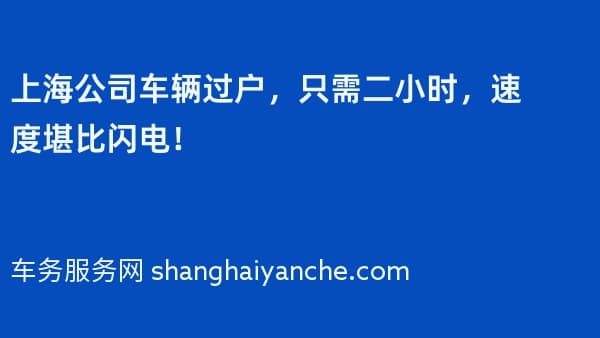 上海公司车辆过户,只需二小时,速度堪比闪电!
