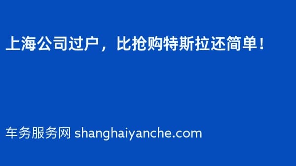 上海公司过户,比抢购特斯拉还简单!