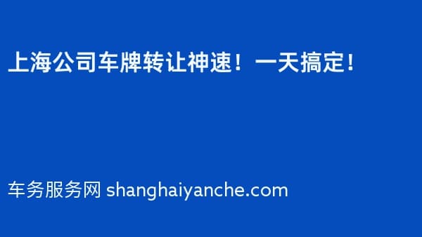 上海公司车牌转让神速!一天搞定!