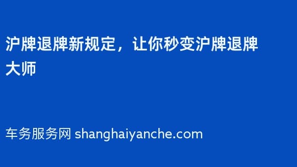 沪牌退牌新规定,让你秒变沪牌退牌大师