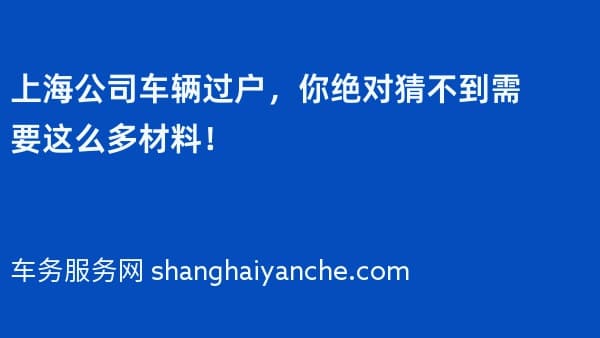 上海公司车辆过户,你绝对猜不到需要这么多材料!