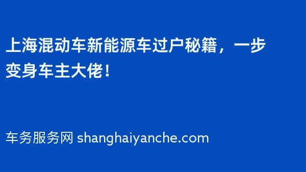 上海混动车新能源车过户秘籍,一步变身车主大佬!