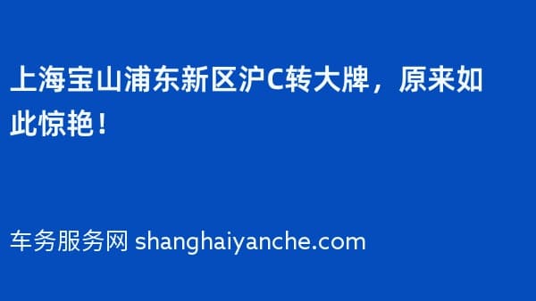 上海宝山浦东新区沪C转大牌,原来如此惊艳!