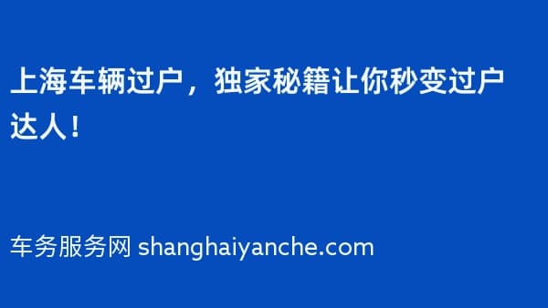 上海车辆过户,独家秘籍让你秒变过户达人!