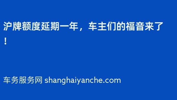 2026年沪牌额度延期一年,车主们的福音来了!