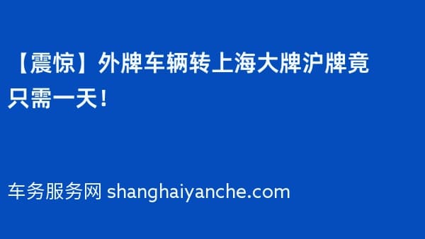 【震惊】2026年外牌车辆转上海大牌沪牌竟只需一天!
