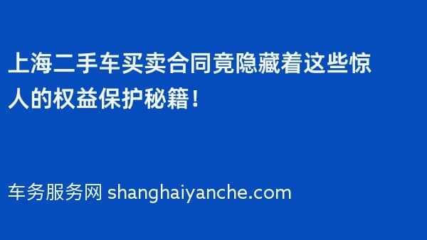 上海二手车买卖合同竟隐藏着这些惊人的权益保护秘籍!