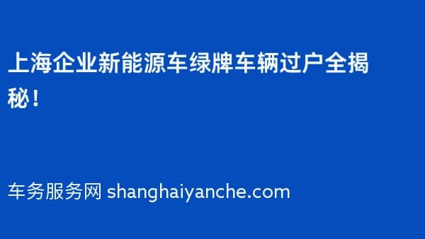 上海企业新能源车绿牌车辆过户全揭秘!