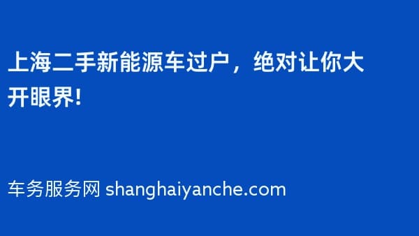 上海二手新能源车过户,绝对让你大开眼界!