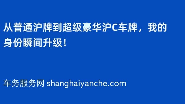 从普通沪牌到超级豪华沪C车牌,我的身份瞬间升级!