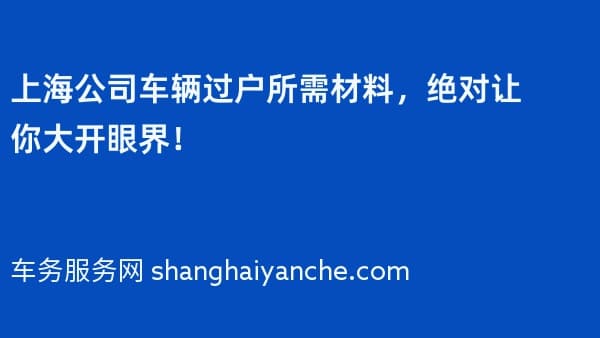 上海公司车辆过户所需材料,绝对让你大开眼界!