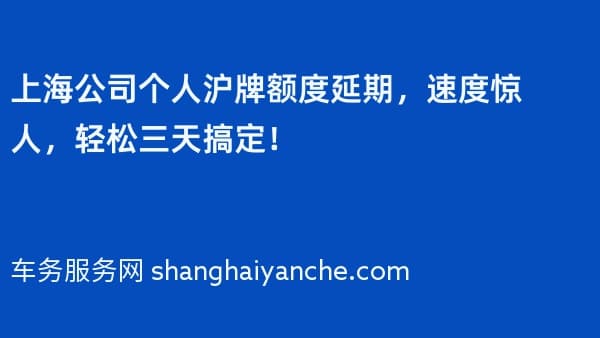 上海公司个人沪牌额度延期,速度惊人,轻松三天搞定!