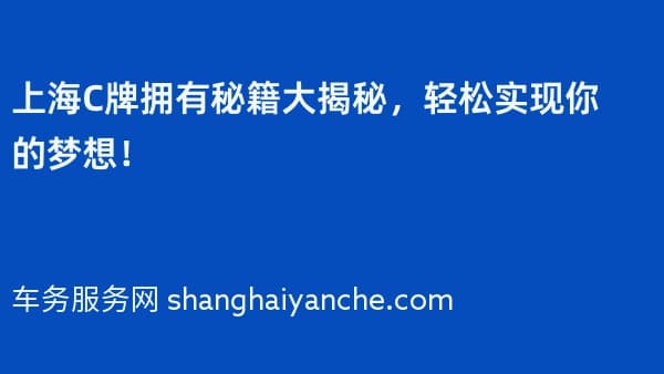 上海C牌拥有秘籍大揭秘,轻松实现你的梦想!