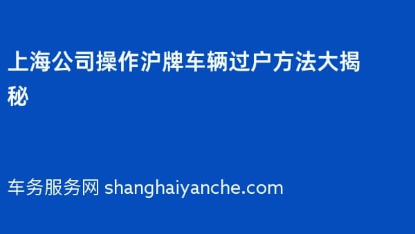 上海公司操作沪牌车辆过户方法大揭秘