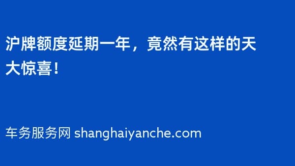 2026年沪牌额度延期一年,竟然有这样的天大惊喜!
