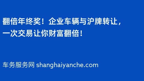 翻倍年终奖!企业车辆与沪牌转让,一次交易让你财富翻倍!
