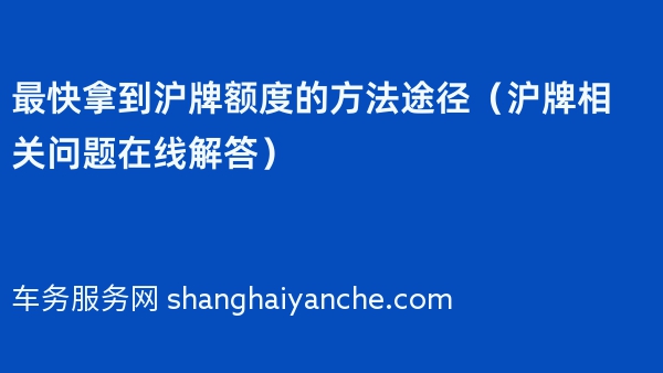 最快拿到沪牌额度的方法途径（沪牌相关问题在线解答）