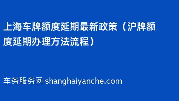 上海车牌额度延期最新政策（沪牌额度延期办理方法流程）