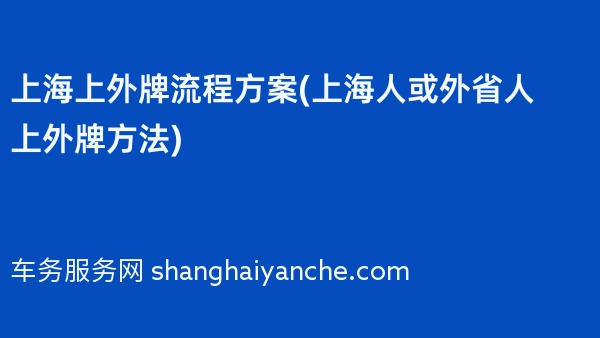 2024年上海上外牌流程方案(上海人或外省人上外牌方法)