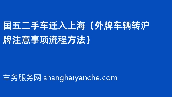 2024年国五二手车迁入上海（外牌车辆转沪牌注意事项流程方法）
