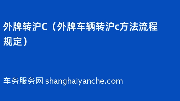 外牌转沪C（2024年外牌车辆转沪c方法流程规定）