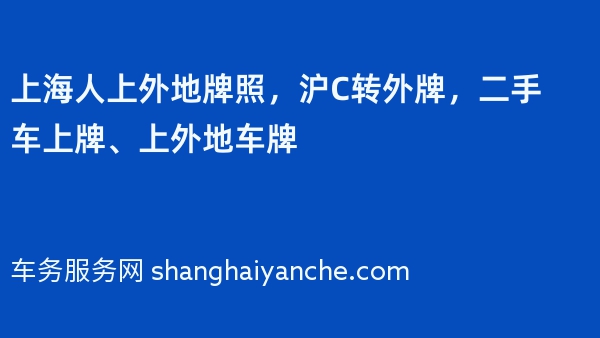2024年上海人上外地牌照，沪C转外牌，二手车上牌、上外地车牌