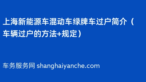上海新能源车混动车绿牌车过户简介（车辆过户的方法+规定）
