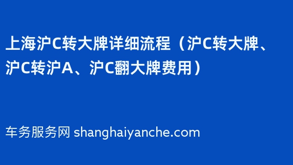 上海沪C转大牌详细流程（沪C转大牌、沪C转沪A、沪C翻大牌费用）