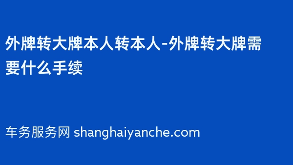外牌转大牌本人转本人-外牌转大牌需要什么手续