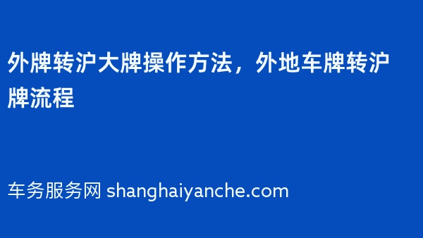 外牌转沪大牌操作方法，外地车牌转沪牌流程