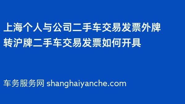 上海个人与公司二手车交易发票外牌转沪牌二手车交易发票如何开具