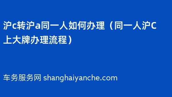 沪c转沪a同一人如何办理（同一人沪C上大牌办理流程）