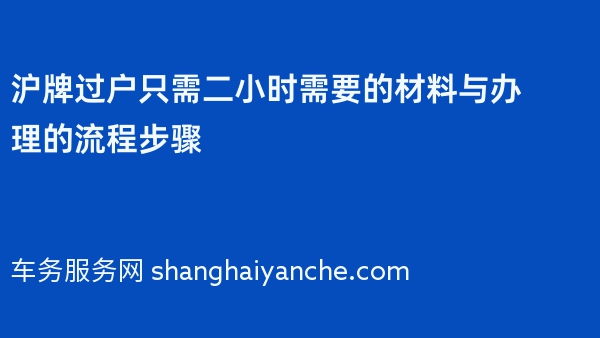 沪牌过户只需二小时需要的材料与办理的流程步骤