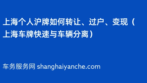 上海个人沪牌如何转让、过户、变现（上海车牌快速与车辆分离）