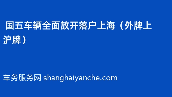 2024年 国五车辆全面放开落户上海（外牌上沪牌）